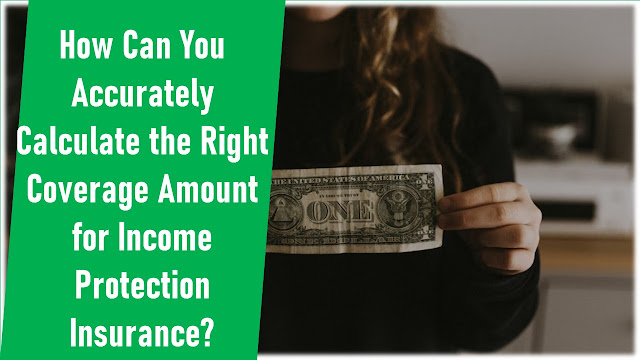 How Can You Accurately Calculate the Right Coverage Amount for Income Protection Insurance?