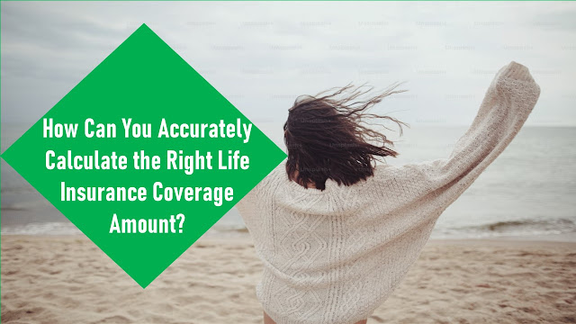 How Can You Accurately Calculate the Right Life Insurance Coverage Amount?