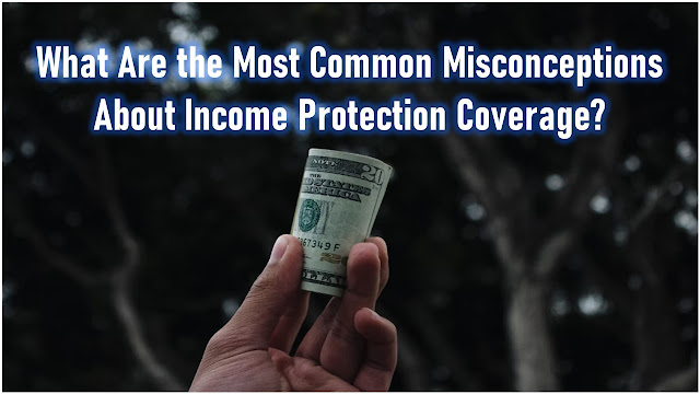 What Are the Most Common Misconceptions About Income Protection Coverage?