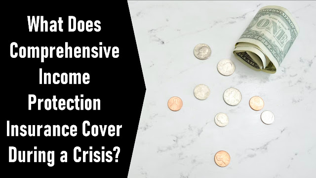 What Does Comprehensive Income Protection Insurance Cover During a Crisis?