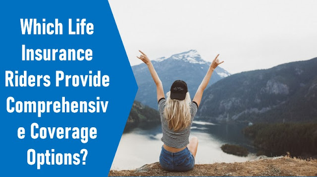 Which Life Insurance Riders Provide Comprehensive Coverage Options?