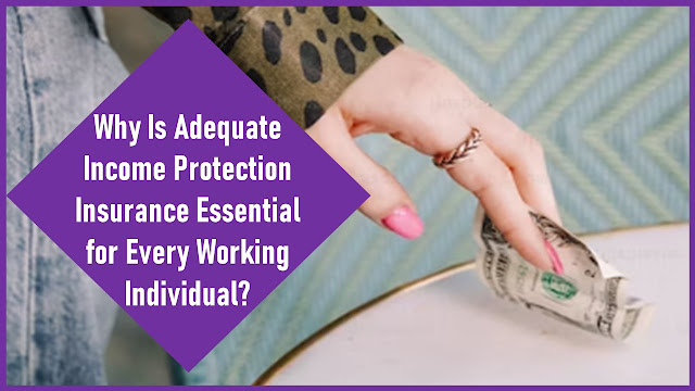 Why Is Adequate Income Protection Insurance Essential for Every Working Individual?