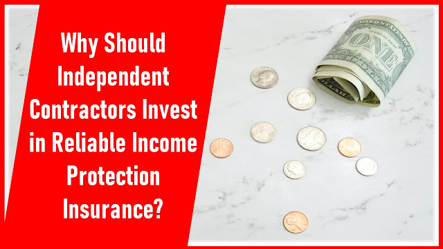 Why Should Independent Contractors Invest in Reliable Income Protection Insurance?